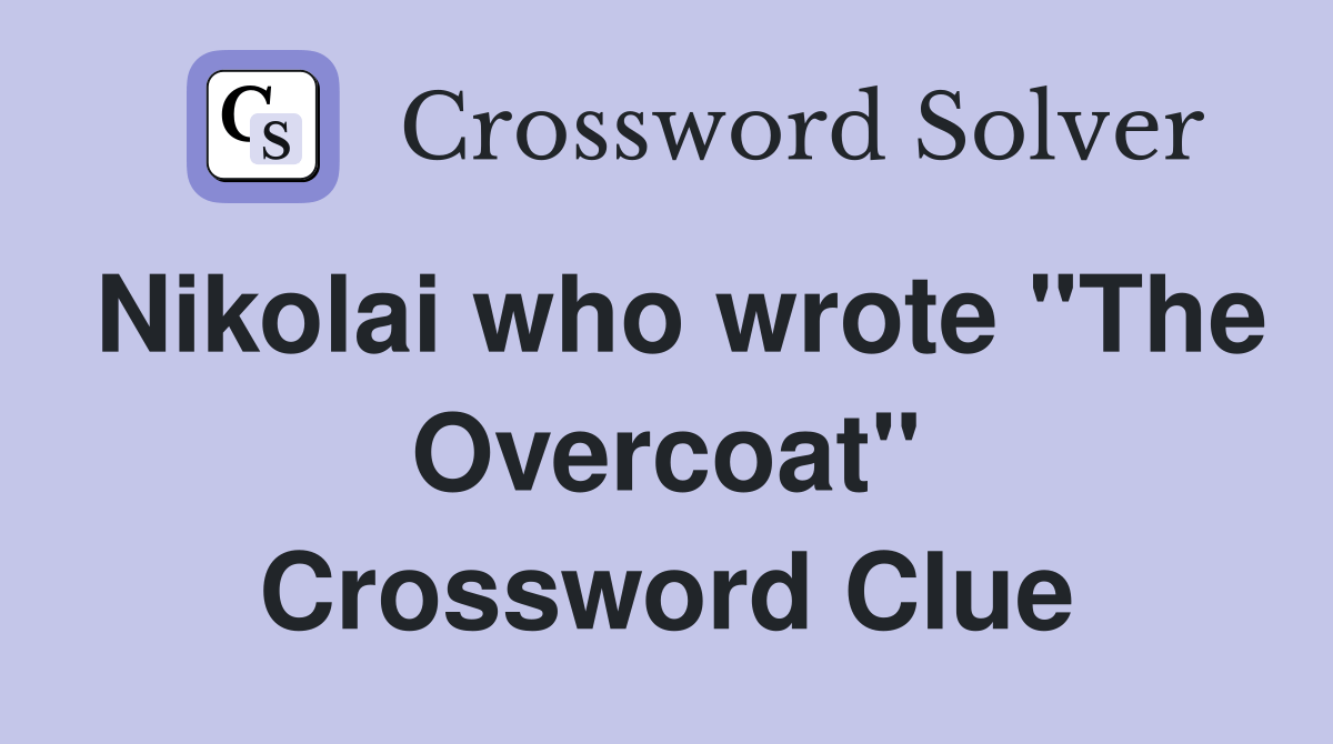 Nikolai who wrote "The Overcoat" Crossword Clue Answers Crossword